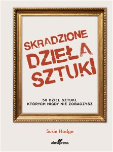 Obrazek Skradzione dzieła sztuki 50 dzieł sztuki, których nigdy nie zobaczysz