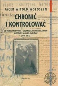 Bild von Chronić i kontrolować UB wobec środowisk i organizacji konspiracyjnych młodzieży na lubelszczyźnie (1944-1956)