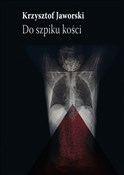 Polska książka : Do szpiku ... - Krzysztof Jaworski