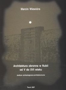 Obrazek Architektura obronna w Nubii od V do XVI wieku Studium archeologiczno-architektoniczne