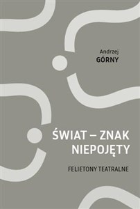 Obrazek Świat - znak niepojęty. Felietony teatralne