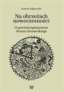 Obrazek Na obrzeżach nowoczesności o powieściopisarstwie Artura Gruszeckiego