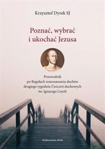 Bild von Poznać wybrać i ukochać Jezusa Przewodnik po Regułach rozeznawania duchów drugiego tygodnia Ćwiczeń duchowych św. Ignacego Loyoli