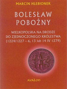 Bild von Bolesław Pobożny Wielkopolska na drodze do zjednoczonego królestwa (1224/1227-6, 13 lub 14 IV 1279)