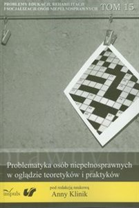 Obrazek Problematyka osób niepełnosprawnych w oglądzie teoretyków i praktyków Problemy edukacji, rehabilitacji i socjalizacji osób niepełnosprawnych. Tom 15