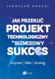 Bild von Jak przekuć projekt technologiczny w biznesowy sukces. Inżynier, lider, strateg