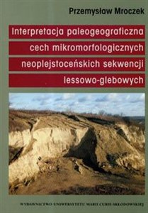 Obrazek Interpretacja paleogeograficzna cech mikromorfologicznych naoplejstoceńskich sekwencji lessowo-glebowych