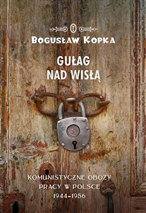 Obrazek Gułag nad Wisłą Komunistyczne obozy pracy w Polsce 1944-1956