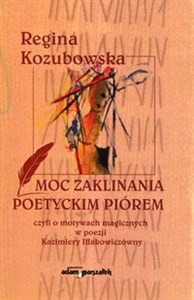 Obrazek Moc zaklinania poetyckim piórem czyli o motywach magicznych w poezji Kazimiery Iłłakowiczówny