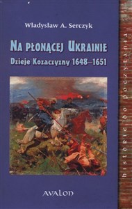 Obrazek Na Płonącej Ukrainie Dzieje Kozaczyzny 1648-1651