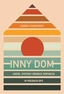 Obrazek Inny dom Ludzie, system i granice wsparcia w polskich DPS