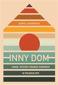 Obrazek Inny dom Ludzie, system i granice wsparcia w polskich DPS