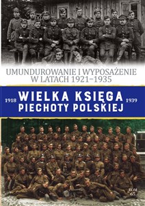 Obrazek Wielka Księga Piechoty Polskiej Tom 65 Umundurowanie i wyposażenie w latach 1921-1935