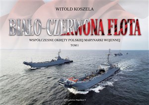 Obrazek Biało-czerwona flota. Współczesne okręty Polskiej Marynarki Wojennej. Tom I