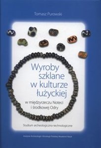 Obrazek Wyroby szklane w kulturze łużyckiej w międzyrzeczu Noteci i środkowej Odry. Studium archeologiczno-technologiczne