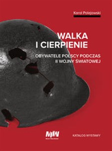 Obrazek Walka i cierpienie Obywatele polscy podczas II wojny światowej. Katalog wystawy