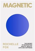 Pokaż szczegóły dla Magnetic The Secret to Manifesting Health, Wealth, Love and Happiness Zobacz : Magnetic T... - Rochelle Fox