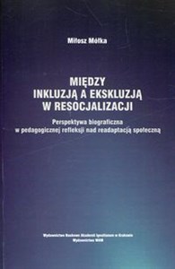 Bild von Między inkluzją a ekskluzją w resocjalizacji Perspektywa biograficzna w pedagogicznej refleksji nad readaptacją społeczną