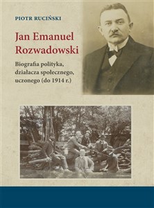 Bild von Jan Emanuel Rozwadowski Biografia polityka, działacza społecznego, uczonego (do 1914 r.)