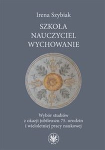 Bild von Szkoła − nauczyciel − wychowanie Wybór studiów z okazji jubileuszu 75. urodzin i wieloletniej pracy naukowej