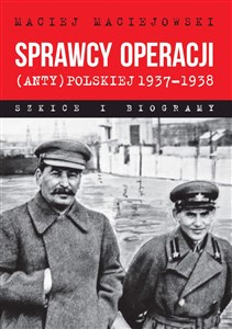 Obrazek Sprawcy operacji (anty)polskiej 1937-1938 Szkice i biogramy