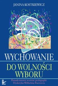 Obrazek Wychowanie do wolności wyboru Ponadczasowy wymiar pedagogiki Fryderyka Wilhelma Foerstera