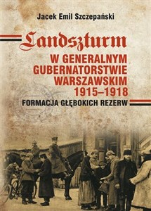Obrazek Landszturm W Generalnym Gubernatorstwie Warszawskim 1915-1918 Formacja głębokich rezerw