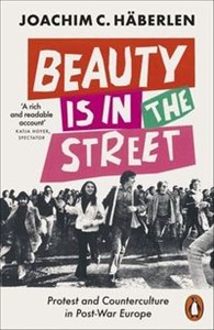 Obrazek Beauty is in the Street Protest and Counterculture in Post-War Europe