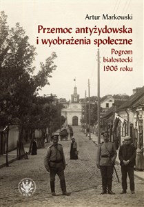 Bild von Przemoc antyżydowska i wyobrażenia społeczne. Pogrom białostocki 1906 r.