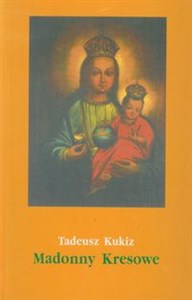 Obrazek Madonny Kresowe część 2 i inne obrazy sakralne z Kresów w diecezjach Polski (poza Śląskiem)
