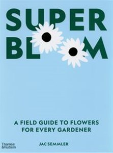Obrazek Super Bloom A Field Guide to Flowers for Every Gardener