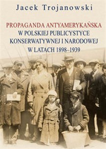 Bild von Propaganda antyamerykańska w polskiej publicystyce konserwatywnej i narodowej w latach 1898-1939