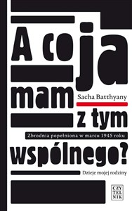 Bild von A co ja mam z tym wspólnego? Zbrodnia popełniona w marcu 1945 roku. Dzieje mojej rodziny