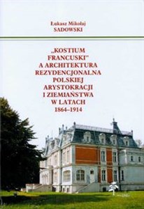 Obrazek Kostium francuski a architektura rezydencjonalna polskiej arystokracji i ziemiaństwa w latach 1864-1914