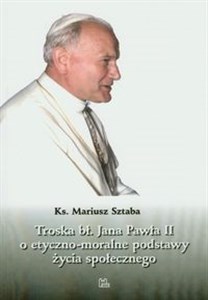 Obrazek Troska bł. Jana Pawła II o podstawy życia społecznego