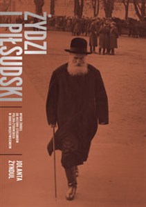 Obrazek Żydzi i Piłsudski Wybór źródeł do historii stosunków polsko-żydowskich w okresie międzywojennym