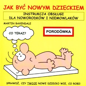 Obrazek Jak być nowym dzieckiem Instrukcja obsługi dla noworodków i niemowlaków