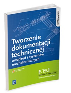 Obrazek Tworzenie dokumentacji technicznej urządzeń i systemów mechatronicznych  E.19.1. Podręcznik do nauki zawodu technik mechatronik Technikum