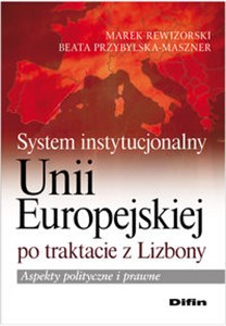 Obrazek System instytucjonalny Unii Europejskiej po traktacie z Lizbony Aspekty polityczne i prawne