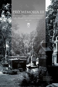 Obrazek Pro Memoria III Profesorowie Uniwersytetu Jagiellońskiego spoczywający na cmentarzach Krakowa. 1803–2017