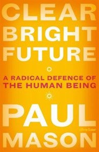 Bild von Clear Bright Future A Radical Defence of the Human Being