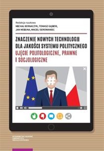 Obrazek Znaczenie nowych technologii dla jakości systemu politycznego. Ujęcie politologiczne, prawne i socjologiczne