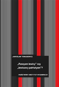 Obrazek „Faszyzm lewicy” czy „ludowy patriotyzm”? Tendencje antyliberalne i nacjonalistyczne w polskiej lewicowej myśli politycznej lat 30