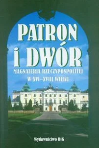 Obrazek Patron i dwór Magnateria Rzeczypospolitej w XVI-XVIII wieku