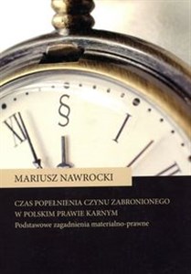 Obrazek Czas popełnienia czynu zabronionego w polskim prawie karnym Podstawowe zagadnienia materialno-prawne
