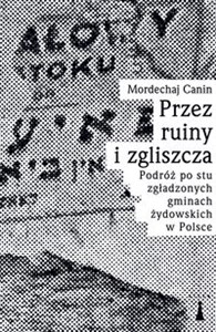 Bild von Przez ruiny i zgliszcza Podróż po stu zgładzonych gminach żydowskich w Polsce