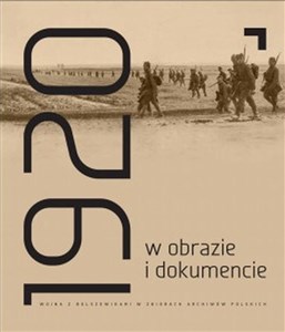 Obrazek Rok 1920 w obrazie i dokumencie Wojna z bolszewikami w zbiorach archiwów polskich