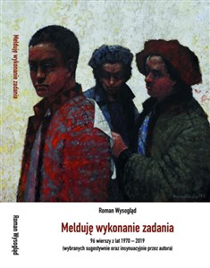 Obrazek Melduję wykonanie zadania 96 wierszy z lat 1970-2019 (wybranych sugestywnie oraz insynuacyjnie przez autora)