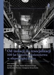 Bild von Od izolacji do resocjalizacji 100 lat historii więziennictwa w niepodległej Polsce. Wybrane aspekty