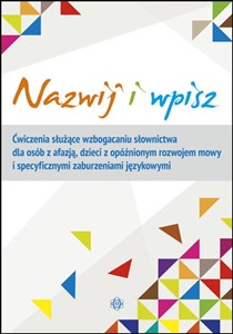 Bild von Nazwij i wpisz Ćwiczenia służące wzbogacaniu słownictwa dla osób z afazją, dzieci z opóźnionym rozwojem mowy i specyficznymi zaburzeniami językowymi